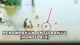 PENAMPAKAN ANTU BANYU / HANTU AIR, DAN MENGETAHUI CIRI-CIRINYA