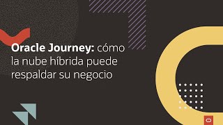 Oracle Journey: cómo la nube híbrida puede respaldar su negocio