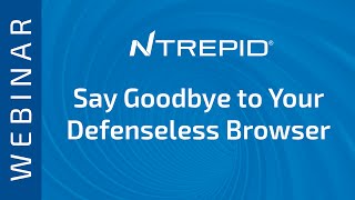 Ntrepid Webinar: Say Goodbye to Your Defenseless Browser Again