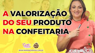 A Valorização do seu produto na confeitaria.Valorize seu produto com  ingredientes de qualidade