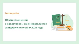 Обзор изменений в кадастровом законодательстве за первую половину 2023 года