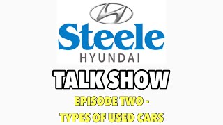 STEELE HYUNDAI TALK SHOW - EPISODE TWO - TYPES OF USED CARS