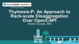 OpenPOWER Summit NA 2019: Thymesis-P: An Approach to Rack-scale Disaggregation Over OpenCAPI