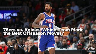 76ers vs. Knicks: Which Team Made the Best Offseason Moves?