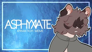 ASPHYXIATE | animation meme