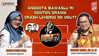 Podcast | Rahmat Bagja Anggota Bawaslu RI  : Nonton Drama Crash Landing On You...?