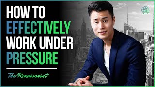 How To Effectively Work Under Pressure | The Renaissaint