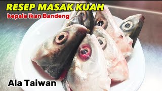 GURIH BANGET ...!!!cara masak sup kuah kepala ikan bandeng ala taiwan