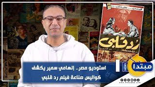 استوديو مصر.. إلهامي سمير يكشف كواليس صناعة فيلم رد قلبي