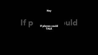 If planes could talk