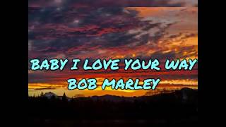 Bob Marley - BABY I LOVE YOUR WAY (lyrics) | CharlesLyrics