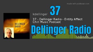 Episode 37 - Dellinger Radio - Entity Affect Chill Music Podcast