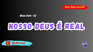 Nosso Deus é real   Blues Dark   02 - Pr. Luiz A. Oliveira