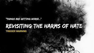 Revisiting the Harms of Hate - FULL FILM *TRIGGER WARNING*