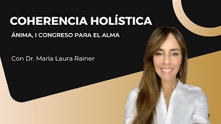 Coherencia Holística con Dr. Maria Laura Rainer | ÁNIMA, I Congreso para el Alma