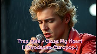 True 1986 - Close My Heart ( Eurodance-Europop )