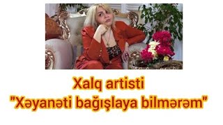 Xalq artisti nə üçün "Xəyanəti bağışlaya bilmərəm" söylədi.