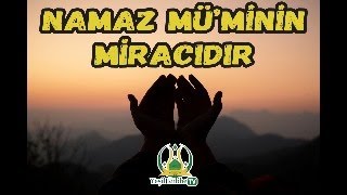 NAMAZ MÜ'MİN'İN MİRACIDIR