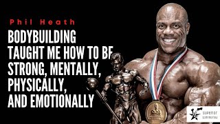 "Bodybuilding taught me how to be strong, mentally, physically and emotionally" by Phil Heath