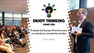 Óscar Abellón: El papel del Equipo Directivo para un mundo en constante cambio - Enjoy Thinking CDMX