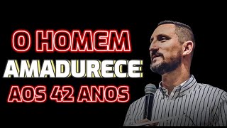 O HOMEM AMADURECE AOS 42 ANOS DE IDADE | TELMO MARTINELLO