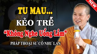 GIÁC NGỘ VÔ THƯỜNG, TU MAU KẺO TRỄ (Nghe Rất Thấm) - Pháp Thoại Sư Cô Như Lan