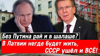 Без Путина рай и в шалаше? В Латвии негде будет жить, СССР ушёл и ВСЁ!