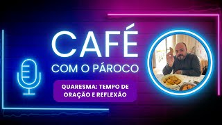 Quaresma: tempo de oração e reflexão | #cafecomoparoco #padrecleitonsilva