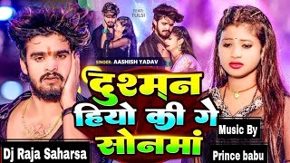 दुश्मन हियो की गे सोनमां | dushmanma hio ki ge sonma ashish yadav | ashish yadav new song