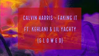 Calvin Harris - Faking It ft. Kehlani & Lil Yachty (slowed)