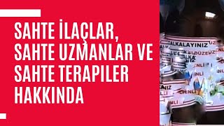 Sahte İlaçlar, Sahte Uzmanlar ve Sahte Terapiler Hakkında