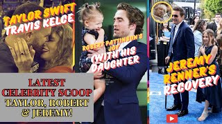 Taylor Swift & Travis Kelce's Romance | Robert Pattinson's Baby Joy | Jeremy Renner's Recovery