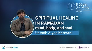 Spiritual Healing in Ramadan | Mind, Body and Soul #11