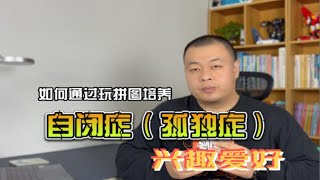 如何通过玩拼图培养自闭症（孤独症）兴趣