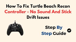 How to fix Turtle Beach Recon Controller - No sound and stick drift issues