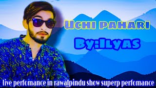 Uchi pahari Full video live perfomance by ilyas