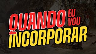 QUANDO EU VOU INCORPORAR? QUAL É O TEMPO QUE LEVA PARA INCORPORAR SE EU SOU MÉDIUM.