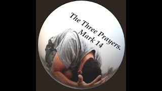 The Three Prayers  Mark 14