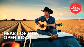 Heart of the Open Road | Pure Country Vibes | Country Love Songs