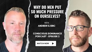 Why do men put so much pressure on ourselves?  - Conscious Dominance Episode 2