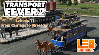 Transport Fever 2: Episode 11 - From Carriage to Streetcar!