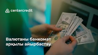 ЦентрКредит Банкінің банкоматтарында валютаны ыңғайлы айырбастаңыз және алыңыз