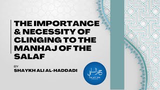 The Importance & Necessity Of Clinging To The Manhaj Of The Salaf By Shaykh Ali Al Haddadi