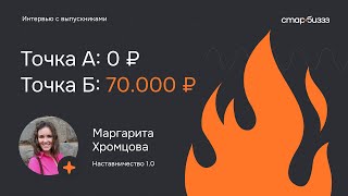 Интервью с учениками | Маргарита Хромцова точка А: 0, точка Б: 70.000₽