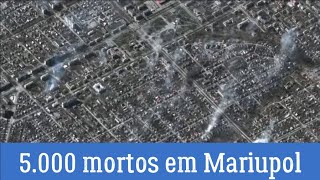 5.000 mortos em Mariupol pela ofensiva russa, desde o início da invasão russa.