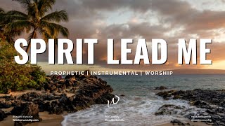 SPIRIT LEAD ME | Prophetic Instrumental Worship Music