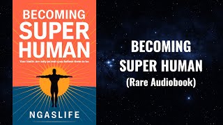 Becoming Super Human - Your Limits Are Only As Real As You Believe Them To Be Audiobook