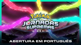 Pokémon: Jornadas Supremas - A Série | Abertura PT-PT