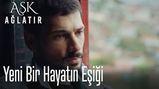 Yeni bir hayatın eşiği - Aşk Ağlatır