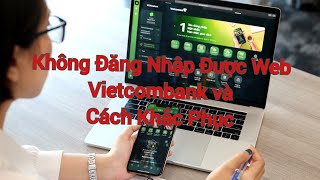 Không đăng nhập được website Vietcombank và cách khắc phục để đăng nhập web vcb thành công